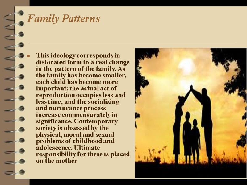 Family Patterns   This ideology corresponds in dislocated form to a real change